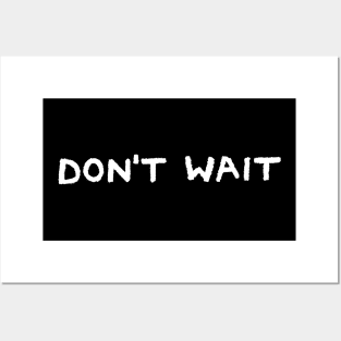 Don't Wait Posters and Art